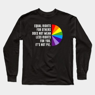 Equal Rights Is Not A Pie Long Sleeve T-Shirt